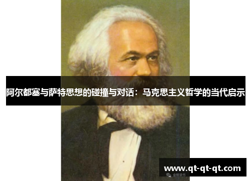 阿尔都塞与萨特思想的碰撞与对话：马克思主义哲学的当代启示