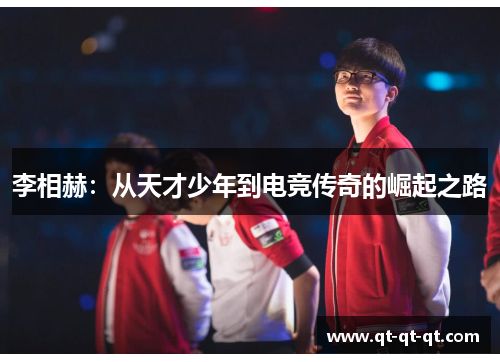 李相赫：从天才少年到电竞传奇的崛起之路