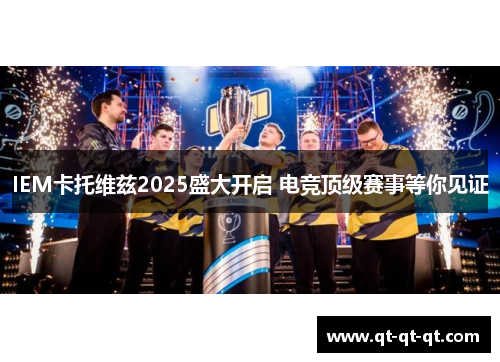 IEM卡托维兹2025盛大开启 电竞顶级赛事等你见证