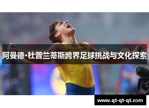 阿曼德·杜普兰蒂斯跨界足球挑战与文化探索